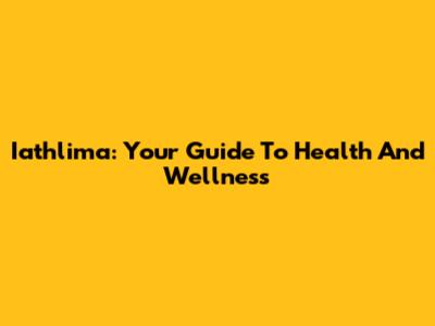 Iathlima: Your Guide To Health And Wellness