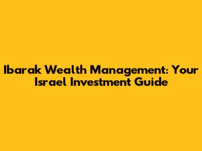 Ibarak Wealth Management: Your Israel Investment Guide