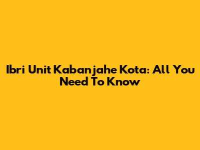 Ibri Unit Kabanjahe Kota: All You Need To Know