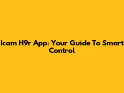 Icam H9r App: Your Guide To Smart Control