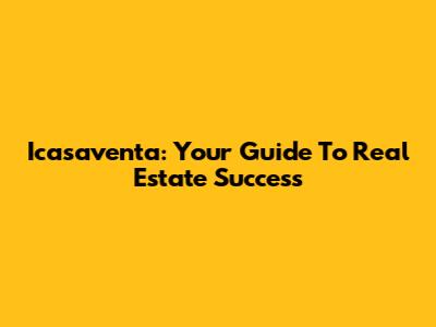 Icasaventa: Your Guide To Real Estate Success