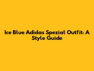 Ice Blue Adidas Spezial Outfit: A Style Guide