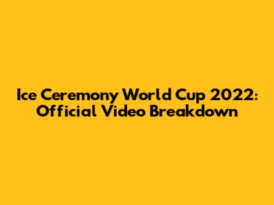 Ice Ceremony World Cup 2022: Official Video Breakdown