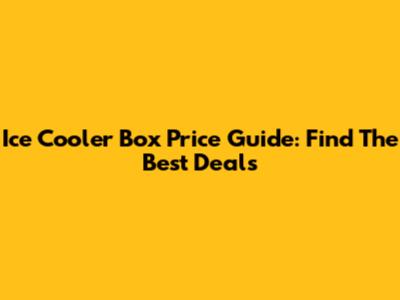 Ice Cooler Box Price Guide: Find The Best Deals