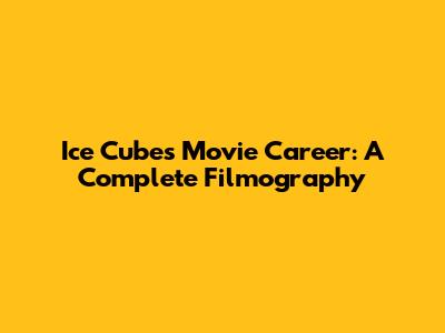 Ice Cube's Movie Career: A Complete Filmography