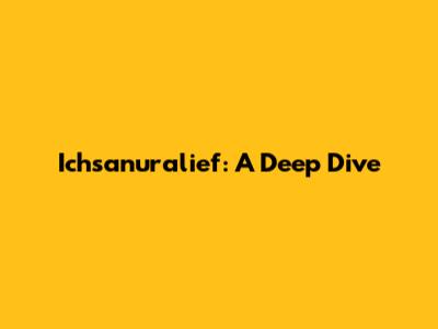 Ichsanuralief: A Deep Dive