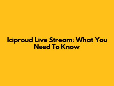 Iciproud Live Stream: What You Need To Know