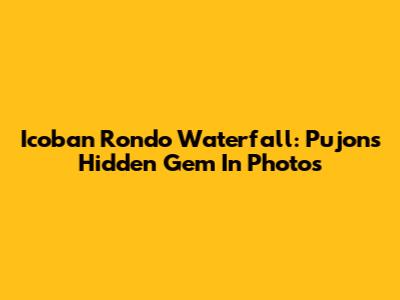 Icoban Rondo Waterfall: Pujon's Hidden Gem In Photos