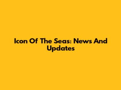 Icon Of The Seas: News And Updates