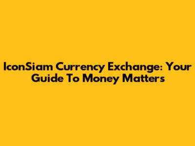 IconSiam Currency Exchange: Your Guide To Money Matters