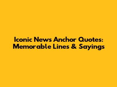 Iconic News Anchor Quotes: Memorable Lines & Sayings
