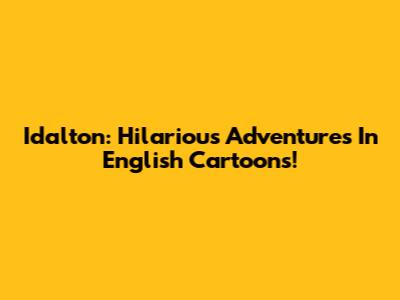 Idalton: Hilarious Adventures In English Cartoons!