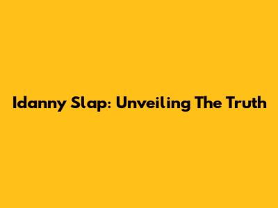 Idanny Slap: Unveiling The Truth
