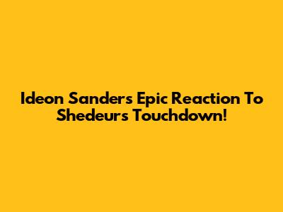Ideon Sanders' Epic Reaction To Shedeur's Touchdown!