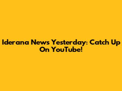 Iderana News Yesterday: Catch Up On YouTube!