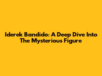 Iderek Bandido: A Deep Dive Into The Mysterious Figure