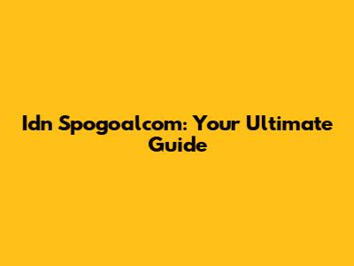 Idn Spogoalcom: Your Ultimate Guide
