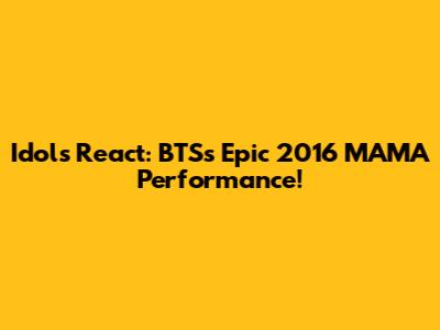 Idols React: BTS's Epic 2016 MAMA Performance!
