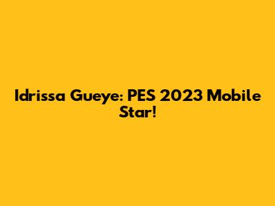 Idrissa Gueye: PES 2023 Mobile Star!