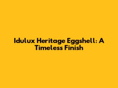 Idulux Heritage Eggshell: A Timeless Finish