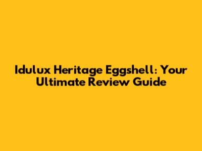 Idulux Heritage Eggshell: Your Ultimate Review Guide