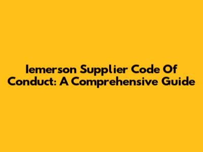 Iemerson Supplier Code Of Conduct: A Comprehensive Guide