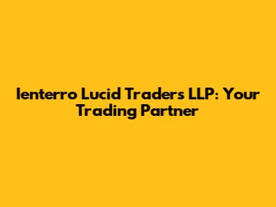 Ienterro Lucid Traders LLP: Your Trading Partner
