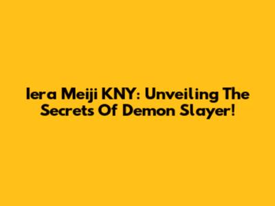 Iera Meiji KNY: Unveiling The Secrets Of Demon Slayer!