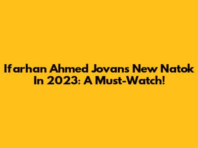 Ifarhan Ahmed Jovan's New Natok In 2023: A Must-Watch!