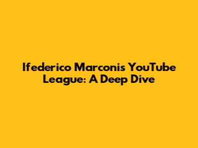Ifederico Marconi's YouTube League: A Deep Dive