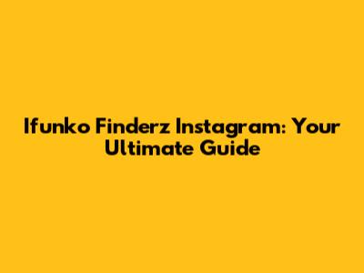 Ifunko Finderz Instagram: Your Ultimate Guide
