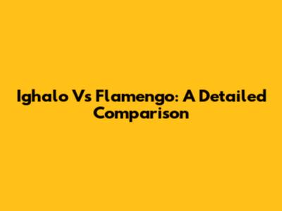 Ighalo Vs Flamengo: A Detailed Comparison