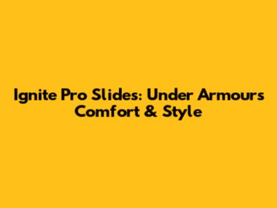 Ignite Pro Slides: Under Armour's Comfort & Style