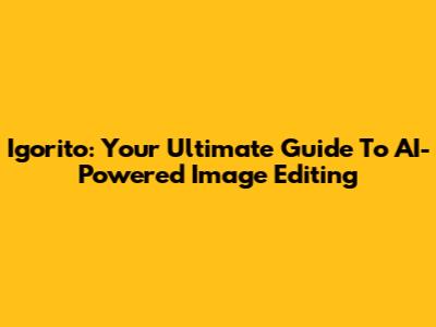 Igorito: Your Ultimate Guide To AI-Powered Image Editing
