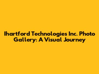 Ihartford Technologies Inc. Photo Gallery: A Visual Journey