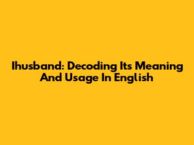 Ihusband: Decoding Its Meaning And Usage In English