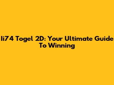 Ii74 Togel 2D: Your Ultimate Guide To Winning