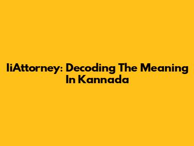 IiAttorney: Decoding The Meaning In Kannada