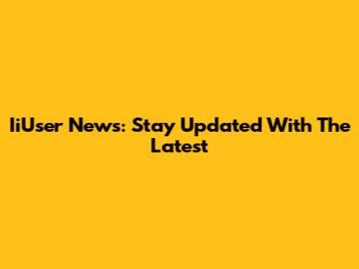 IiUser News: Stay Updated With The Latest