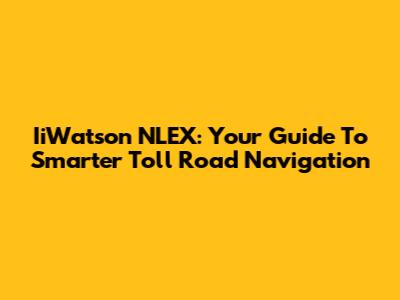 IiWatson NLEX: Your Guide To Smarter Toll Road Navigation