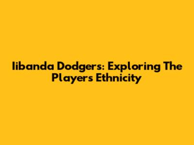 Iibanda Dodgers: Exploring The Player's Ethnicity