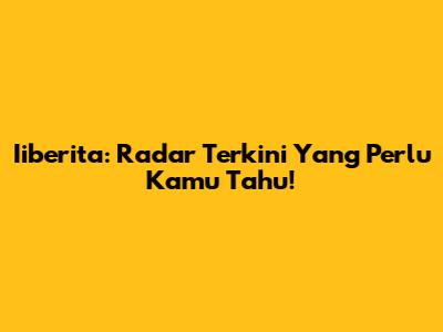 Iiberita: Radar Terkini Yang Perlu Kamu Tahu!