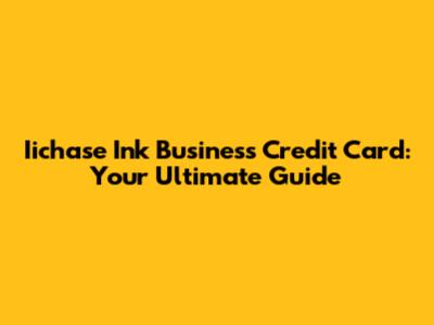 Iichase Ink Business Credit Card: Your Ultimate Guide