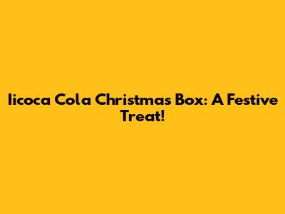 Iicoca Cola Christmas Box: A Festive Treat!