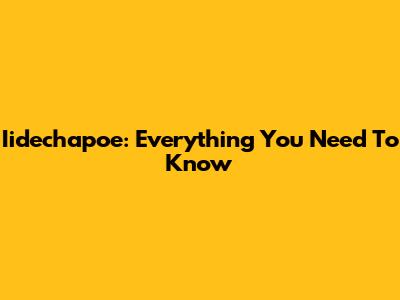 Iidechapoe: Everything You Need To Know