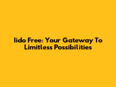 Iido Free: Your Gateway To Limitless Possibilities