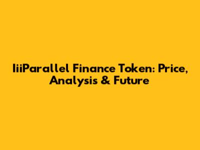 IiiParallel Finance Token: Price, Analysis & Future