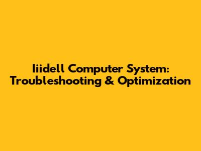 Iiidell Computer System: Troubleshooting & Optimization