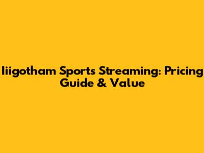 Iiigotham Sports Streaming: Pricing Guide & Value