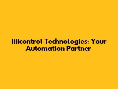 Iiiicontrol Technologies: Your Automation Partner